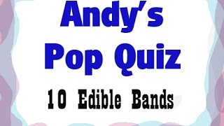 Pop Quiz No114 - 10 Edible Bands.......