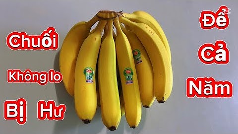 5 CÁCH BẢO QUẢN CHUỐI CHÍN, ĐỂ CẢ NĂM VẪN KHÔNG BỊ HƯ