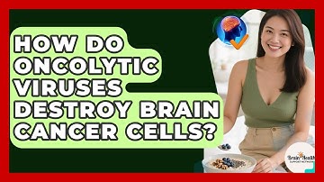 How Do Oncolytic Viruses Destroy Brain Cancer Cells? - Brain Health Support Network