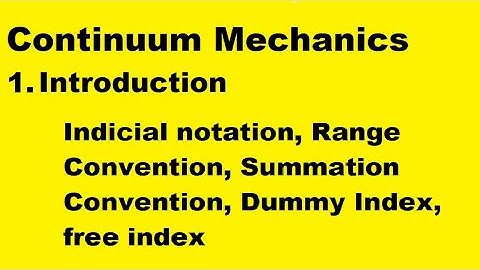 Index notation, summation convention, Dummy index, free index || Continuum mechanics