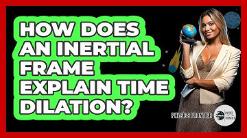 How Does An Inertial Frame Explain Time Dilation? - Physics Frontier
