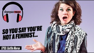 How Caitlin Moran explains feminism to women who don't identify as a feminist | #IWeighPodcast