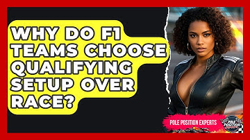 Why Do F1 Teams Choose Qualifying Setup Over Race? - Pole Position Experts