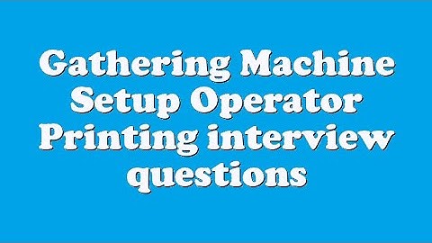 Gathering Machine Setup Operator Printing interview questions