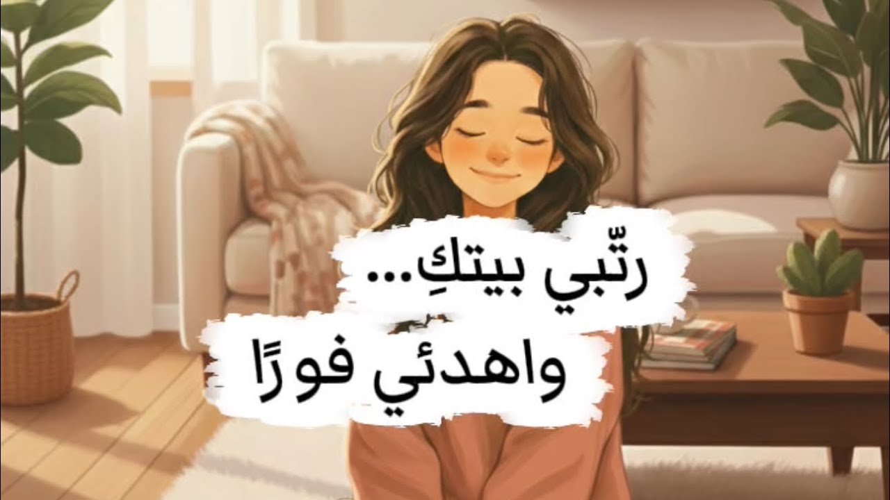 رتّبي بيتكِ واهدئي من الداخل | خطوات بسيطة تغيّر نفسيتكِ بالكامل… 