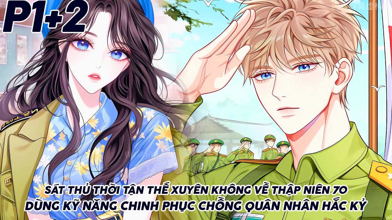 SÁT THỦ THỜI TẬN THẾ XUYÊN KHÔNG VỀ THẬP NIÊN 70 DÙNG KỸ NĂNG CHINH PHỤC CHỒNG QUÂN NHÂN HẮC KỶ P1+2