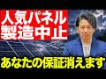 「大人気パネルが突然製造中止|太陽光パネルメーカー選びで失敗すると保証が消えます」