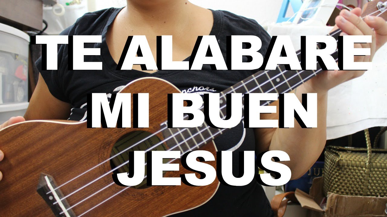 TE ALABARE MI BUEN JESUS UKULELE TUTORIAL YouTube