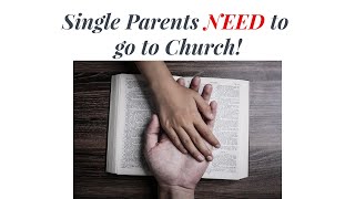 Why Single Mothers and Fathers NEED to go to Church!