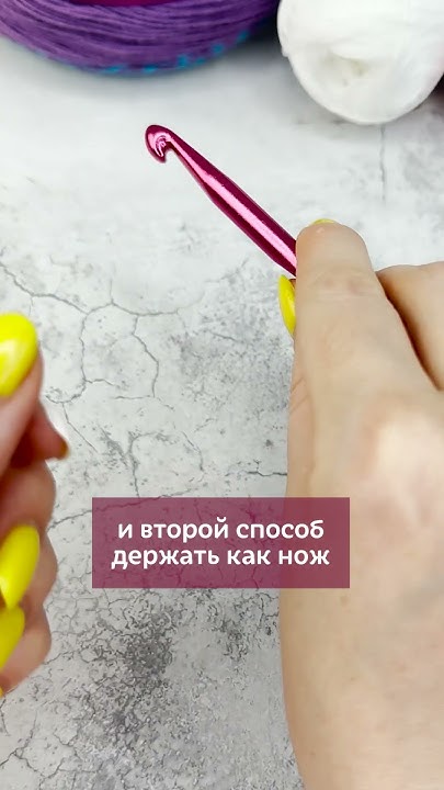 Как правильно держать крючок, чтобы вязание было удобным и комфортным ...