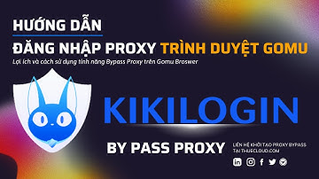 Hướng dẫn thêm proxy vào Trình Duyệt GoMu – Giới thiệu tính năng ByPass Proxy [Kiki Login]