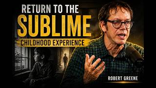 RETURN TO THE SUBLIME: The Childhood Experience That Changed You Forever | Robert Greene