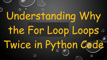 Understanding Why the For Loop Loops Twice in Python Code