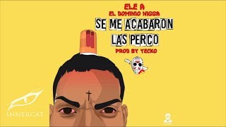 Ele A El Dominio - Se Me Acabaron Las Percos 🤬 (Prod: Yecko & Josh D'ace)