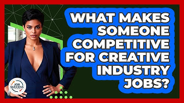 What Makes Someone Competitive For Creative Industry Jobs? - Job Success Network