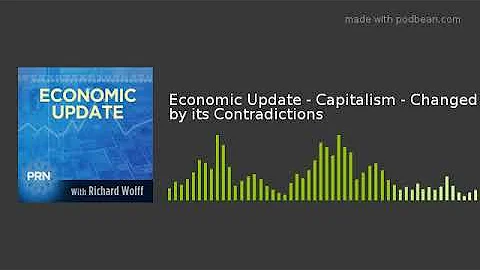 Economic Update - Capitalism - Changed by its Contradictions