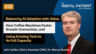 TDP126: Carilion Clinic's Associate CMIO, Dr. Marcus Speaker: Balancing AI Adoption with Value Profile