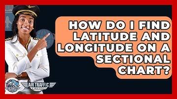 How Do I Find Latitude And Longitude On A Sectional Chart? - Air Traffic Insider