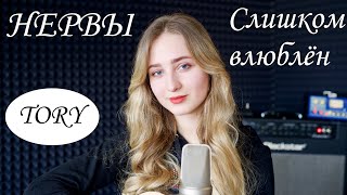 Нервы - Слишком влюблён (cover by Тори)