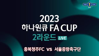 2023 하나원큐 FA CUP 2Rㅣ충북청주FC vs …