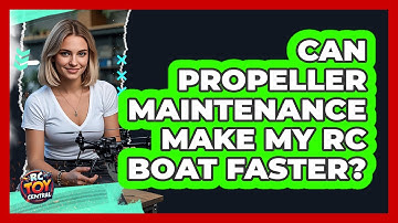 Can Propeller Maintenance Make My RC Boat Faster? - RC Toy Central
