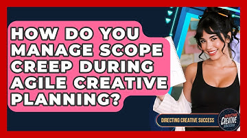 How Do You Manage Scope Creep During Agile Creative Planning? - Directing Creative Success