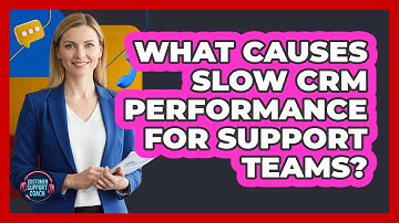 What Causes Slow CRM Performance For Support Teams? - Customer Support Coach