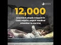 12,000 wounded people trapped in Gaza require urgent medical attention to survive