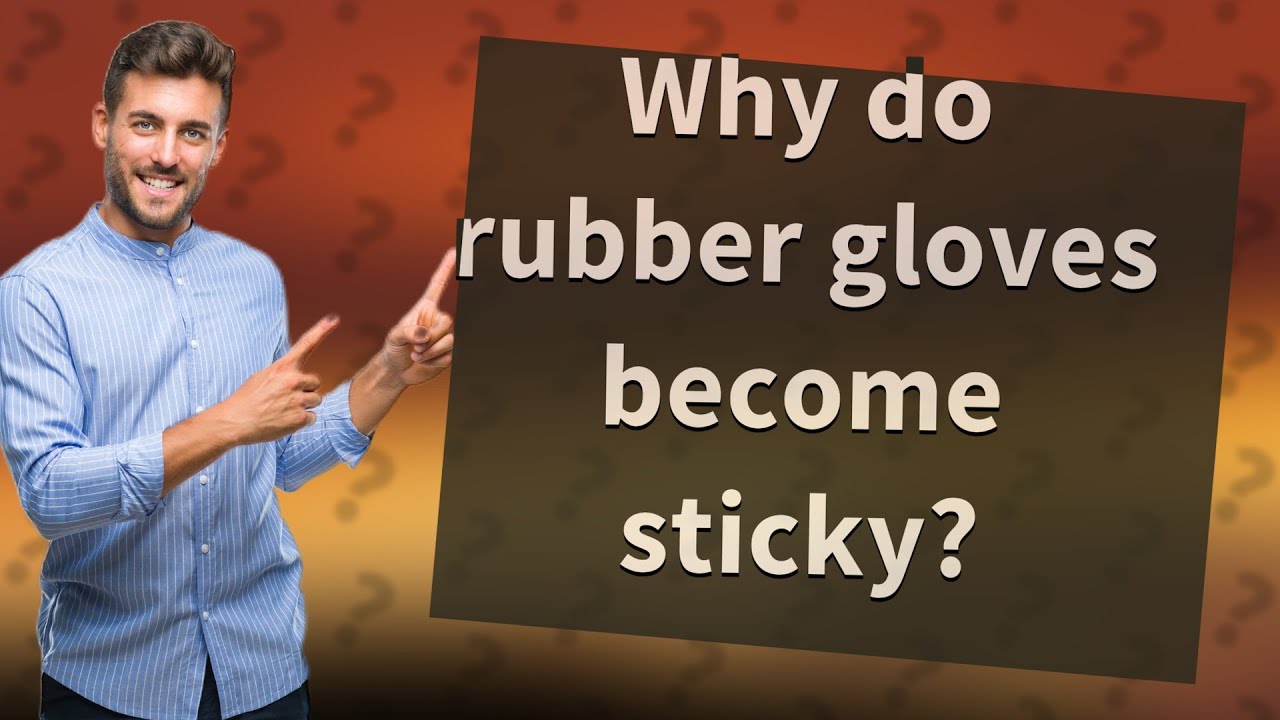 Why do rubber gloves sticky? YouTube