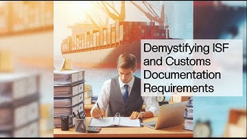 Demystifying ISF and Customs Documentation Requirements