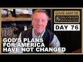 God’s Plans for America Have Not Changed | Give Him 15: Daily Prayer with Dutch Day 76