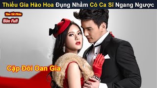 Review Phim Thiếu Gia Hào Hoa Đụng Nhầm Cô Ca Sĩ Ngang Ngược Bản Full Tóm Tắt Phim Thái Hay