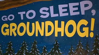 Go To Sleep Groundhog! By: Judy Cox
