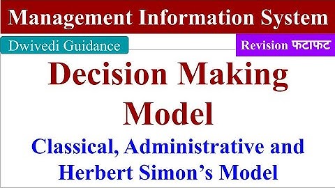 Decision making Model, Classical Model, Administrative Model, Herbert simon model of decision making
