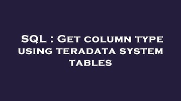 SQL : Get column type using teradata system tables