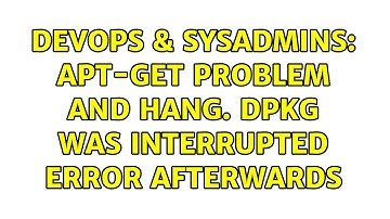 DevOps & SysAdmins: apt-get problem and hang. DPKG was interrupted error afterwards (4 Solutions!!)
