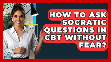 How To Ask Socratic Questions In CBT Without Fear? - CBT Toolkit