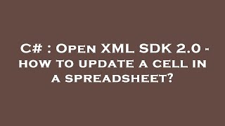 C# : Open XML SDK 2.0 - how to update a cell in a spreadsheet?