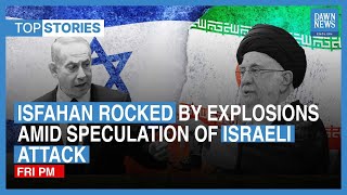 Top News Stories: Isfahan Rocked By Explosions Amid Speculation Of Israeli Attack |Dawn News English