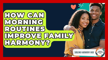 How Can Morning Routines Improve Family Harmony? - Sibling Harmony Hub