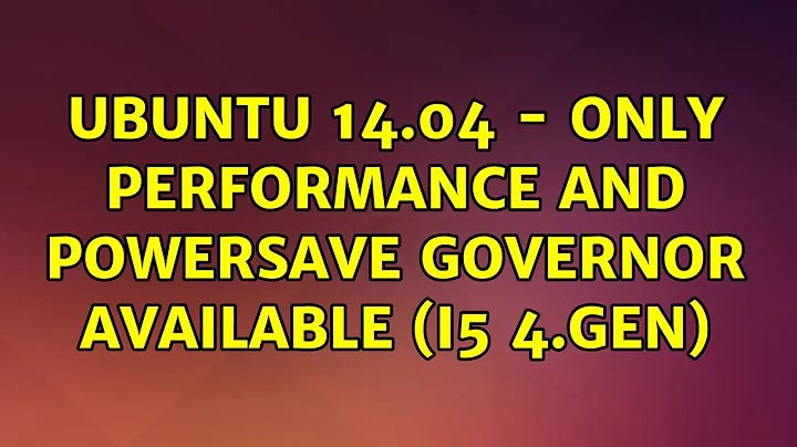 Ubuntu: Ubuntu 14.04 - only performance and powersave governor available (i5 4.gen)