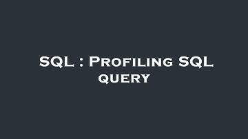 SQL : Profiling SQL query