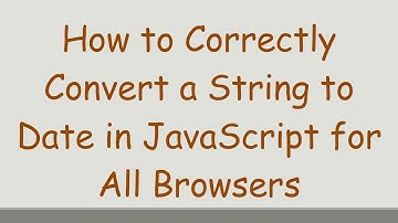 How to Correctly Convert a String to Date in JavaScript for All Browsers
