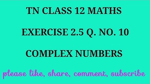 TN 12 maths chapter 2 complex numbers exercise 2.5 question number 10
