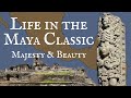 Life in the Classic Maya Period: Majesty and Beauty