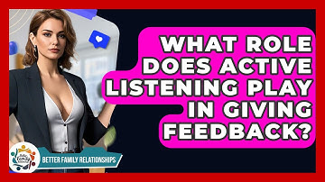 What Role Does Active Listening Play In Giving Feedback? - Better Family Relationships