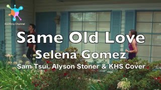 Video thumbnail of "Same Old Love - Selena Gomez Lyrics (Sam Tsui, Alyson Stoner & KHS Cover)"