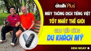 DÙNG MÁY PHIÊN DỊCH TIẾNG VIỆT ATALK PLUS+ GIAO TIẾP TIẾNG ANH VỚI DU KHÁCH NGƯỜI NƯỚC NGOÀI