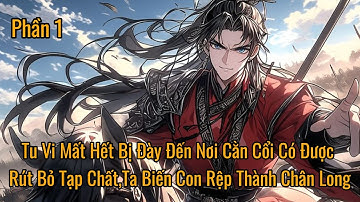 P1 | Tu Vi Mất Hết Bị Đày Đến Nơi Cằn Cỗi Có Được Rút Bỏ Tạp Chất,Ta Biến Con Rệp Thành Chân Long