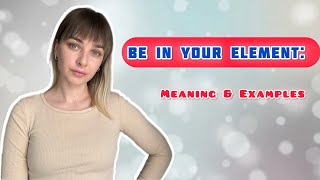 Be in your element. Find out what it means!